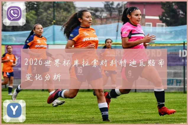 2026世界杯库拉索对科特迪瓦赔率变化分析