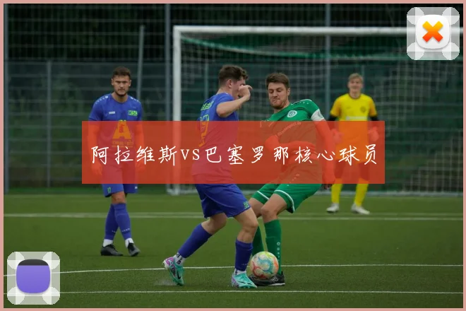 阿拉维斯vs巴塞罗那核心球员