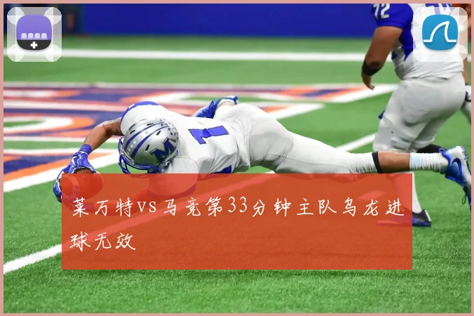 莱万特vs马竞第33分钟主队乌龙进球无效